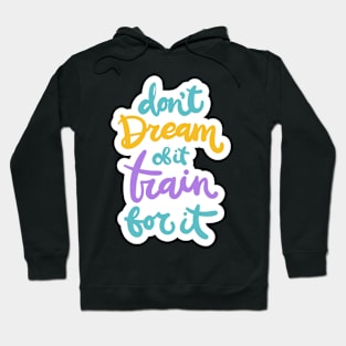 Don't Dream of It Train For It Hoodie